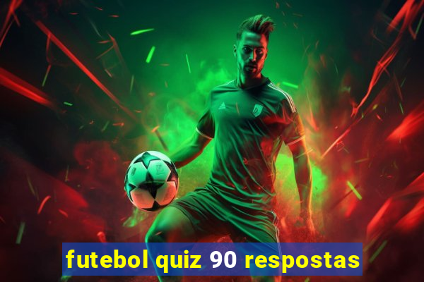 futebol quiz 90 respostas